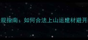 木材运输合规指南如何合法上山运建材避开林业处罚