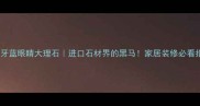 西班牙蓝眼睛大理石进口石材界的黑马家居装修必看指南