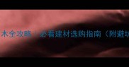 东南亚名木全攻略必看建材选购指南附避坑清单