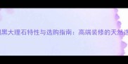 中国黑大理石特性与选购指南高端装修的天然选择