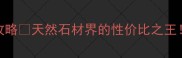 赤湖马坪石材选购全攻略天然石材界的性价比之王看完这篇闭眼入不踩坑