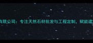 青岛欣荣石材有限公司专注天然石材批发与工程定制赋能建筑美学新标杆