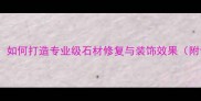 石材胶水调色粉施工全如何打造专业级石材修复与装饰效果附详细配比及注意事项