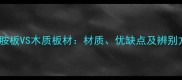 三聚氰胺板VS木质板材材质优缺点及辨别方法全