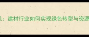 木材浪费危机建材行业如何实现绿色转型与资源高效利用