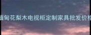 越南进口缅甸花梨木电视柜定制家具批发价格优势分析